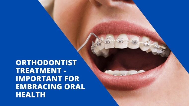 Orthodontist Treatment – Important For Embracing Oral Health